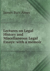 Lectures on Legal History and Miscellaneous Legal Essays: with a memoir