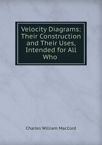 Velocity Diagrams: Their Construction and Their Uses, Intended for All Who