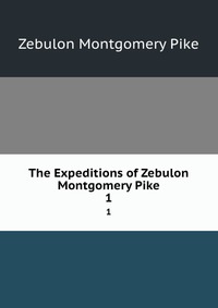 The Expeditions of Zebulon Montgomery Pike