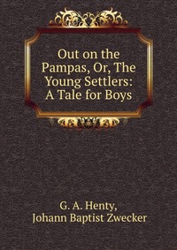 Out on the Pampas, Or, The Young Settlers: A Tale for Boys