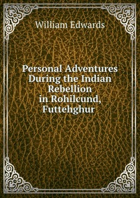 Personal Adventures During the Indian Rebellion in Rohilcund, Futtehghur