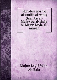 Hdh dwn al-shiq al-muibb al-wmiq Qays ibn al-Mulawwa al-shahr bi-Majnn Layla al-miryah