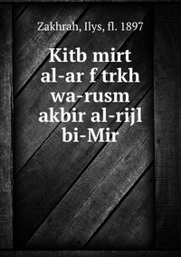 Kitb mirt al-ar f trkh wa-rusm akbir al-rijl bi-Mir