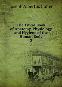 The 1st-3d Book of Anatomy, Physiology and Hygiene of the Human Body