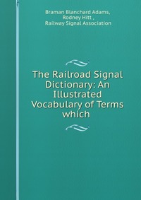 The Railroad Signal Dictionary: An Illustrated Vocabulary of Terms which