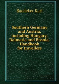 Southern Germany and Austria, including Hungary, Dalmatia and Bosnia. Handbook for travellers