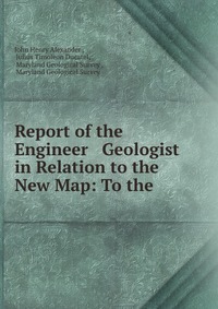 Report of the Engineer & Geologist in Relation to the New Map: To the