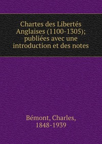 Chartes des Libertes Anglaises (1100-1305); publiees avec une introduction et des notes