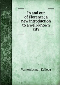 In and out of Florence; a new introduction to a well-known city