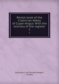 Rental book of the Cistercian Abbey of Cupar-Angus. With the breviary of the register