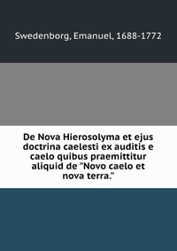 De Nova Hierosolyma et ejus doctrina caelesti ex auditis e caelo quibus praemittitur aliquid de 