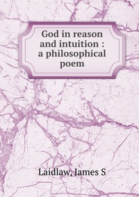 God in reason and intuition : a philosophical poem