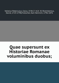 Quae supersunt ex Historiae Romanae voluminibus duobus;