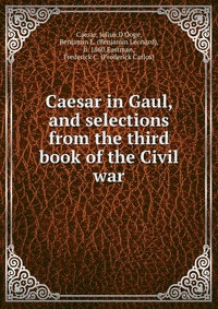 Caesar in Gaul, and selections from the third book of the Civil war