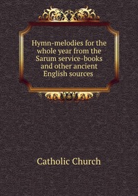 Hymn-melodies for the whole year from the Sarum service-books and other ancient English sources