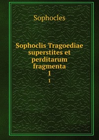 Sophoclis Tragoediae superstites et perditarum fragmenta