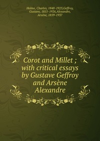 Corot and Millet ; with critical essays by Gustave Geffroy and Arsene Alexandre