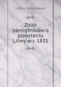 Zbior pamietnikow o powstaniu Litwy w r. 1831