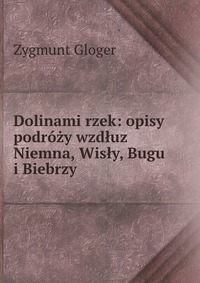 Dolinami rzek: opisy podrozy wzdluz Niemna, Wisly, Bugu i Biebrzy