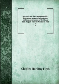 Scotland and the Commonwealth : letters and papers relating to the military government of Scotland, from August 1651 to December 1653