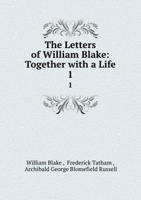 The Letters of William Blake: Together with a Life