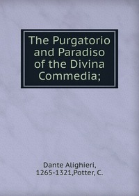 The Purgatorio and Paradiso of the Divina Commedia;