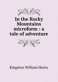 In the Rocky Mountains microform : a tale of adventure