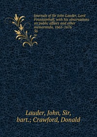 Journals of Sir John Lauder, Lord Fountainhall, with his observations on public affairs and other memoranda, 1665-1676