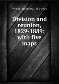 Division and reunion, 1829-1889; with five maps