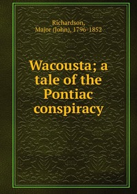 Wacousta; a tale of the Pontiac conspiracy