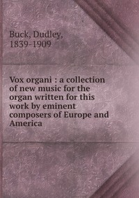 Vox organi : a collection of new music for the organ written for this work by eminent composers of Europe and America