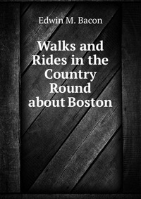 Walks and Rides in the Country Round about Boston