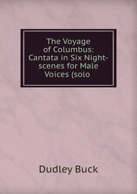 The Voyage of Columbus: Cantata in Six Night-scenes for Male Voices (solo