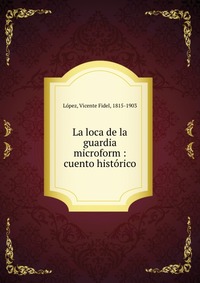 La loca de la guardia microform : cuento historico