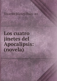 Los cuatro jinetes del Apocalipsis: (novela)