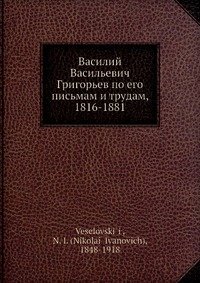 Василий Васильевич Григорьев по его письмам и трудам, 1816-1881