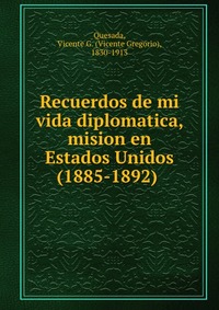 Recuerdos de mi vida diplomatica, mision en Estados Unidos (1885-1892)