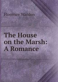 The House on the Marsh: A Romance