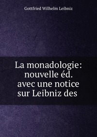 La monadologie: nouvelle ed. avec une notice sur Leibniz des