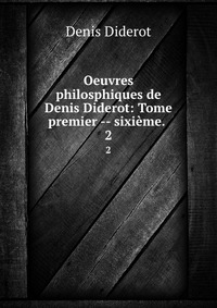 Oeuvres philosphiques de Denis Diderot: Tome premier -- sixieme