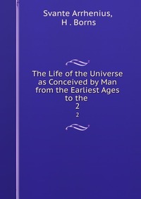 The Life of the Universe as Conceived by Man from the Earliest Ages to the