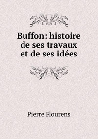 Buffon: histoire de ses travaux et de ses idees