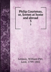 Philip Courtenay, or, Scenes at home and abroad