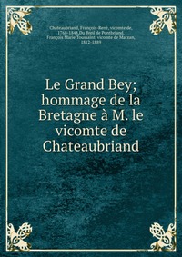 Le Grand Bey; hommage de la Bretagne a M. le vicomte de Chateaubriand