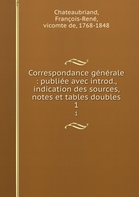 Correspondance generale : publiee avec introd., indication des sources, notes et tables doubles