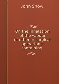 On the inhalation of the vapour of ether in surgical operations: containing