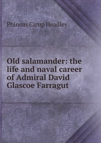 Old salamander: the life and naval career of Admiral David Glascoe Farragut