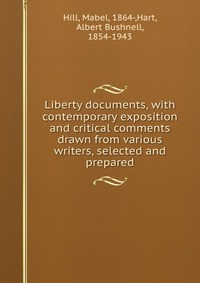 Liberty documents, with contemporary exposition and critical comments drawn from various writers, selected and prepared