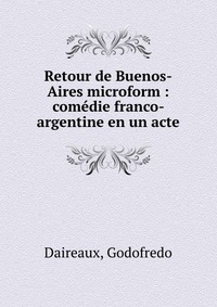 Retour de Buenos-Aires microform : comedie franco- argentine en un acte