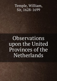 Observations upon the United Provinces of the Netherlands